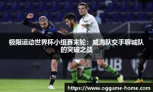 极限运动世界杯小组赛末轮：威海队交手聊城队的突破之战