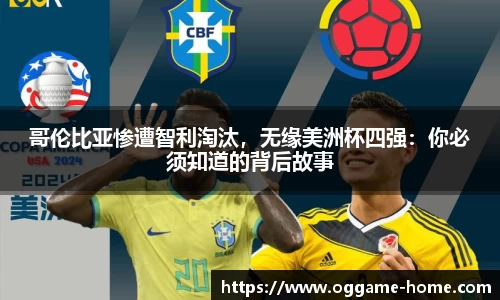 哥伦比亚惨遭智利淘汰，无缘美洲杯四强：你必须知道的背后故事